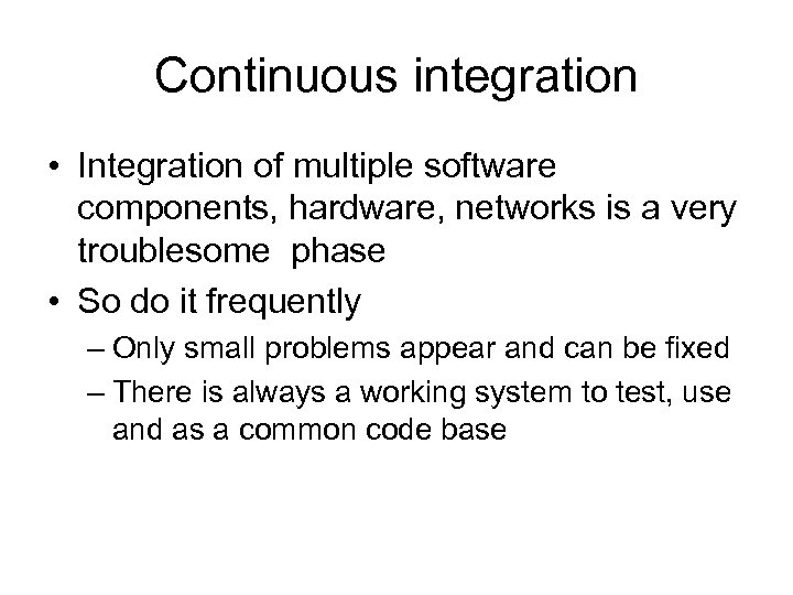 Continuous integration • Integration of multiple software components, hardware, networks is a very troublesome