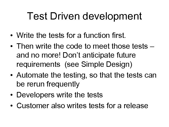 Test Driven development • Write the tests for a function first. • Then write