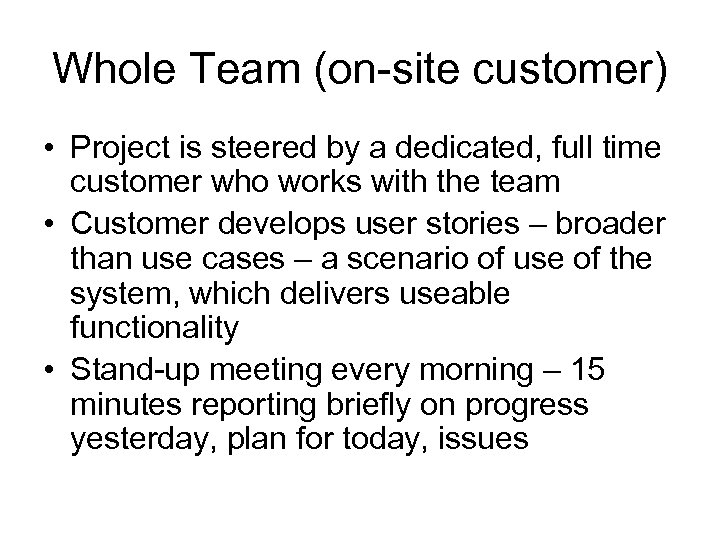 Whole Team (on-site customer) • Project is steered by a dedicated, full time customer