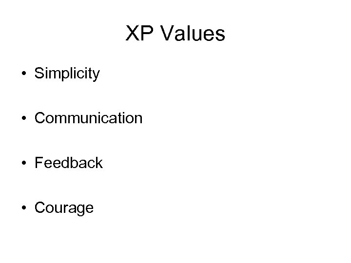 XP Values • Simplicity • Communication • Feedback • Courage 