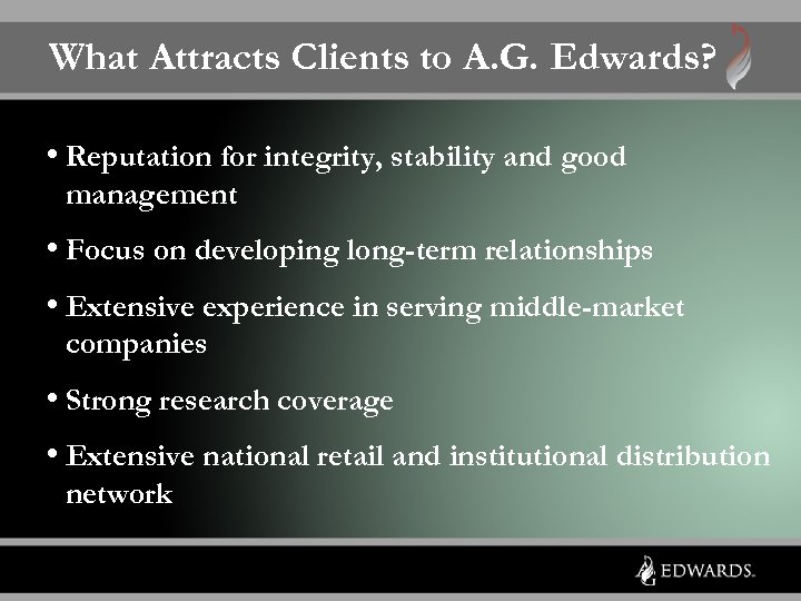 What Attracts Clients to A. G. Edwards? • Reputation for integrity, stability and good