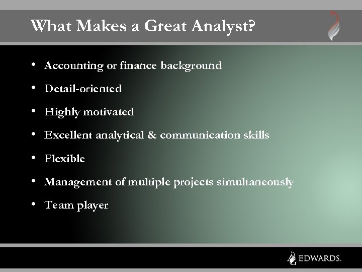 What Makes a Great Analyst? • Accounting or finance background • Detail-oriented • Highly