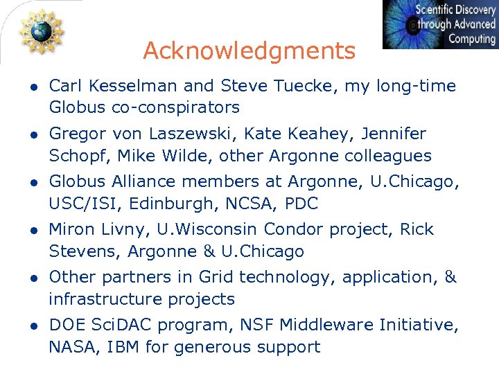 Acknowledgments l Carl Kesselman and Steve Tuecke, my long-time Globus co-conspirators l Gregor von