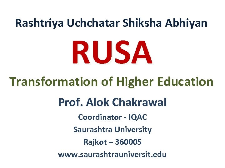 Rashtriya Uchchatar Shiksha Abhiyan RUSA Transformation of Higher Education Prof. Alok Chakrawal Coordinator -