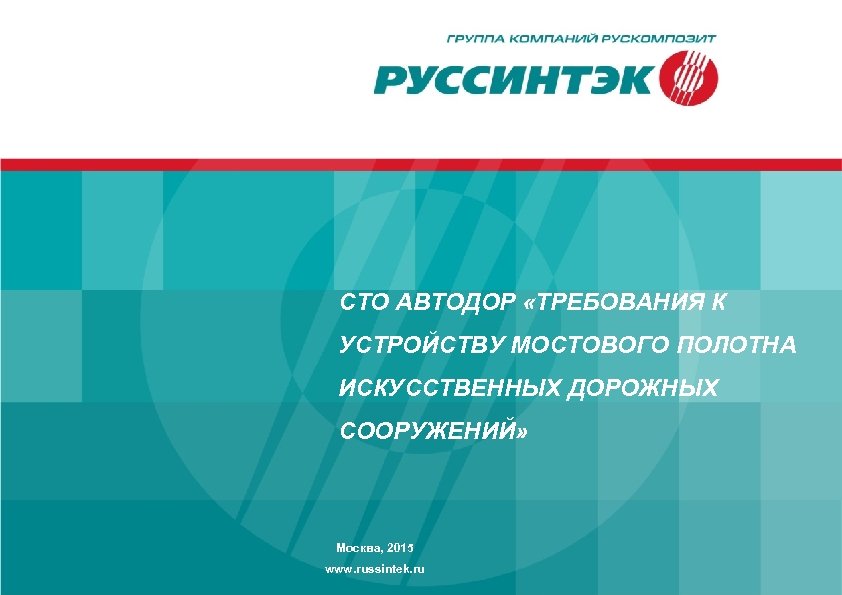 СТО АВТОДОР «ТРЕБОВАНИЯ К УСТРОЙСТВУ МОСТОВОГО ПОЛОТНА ИСКУССТВЕННЫХ ДОРОЖНЫХ СООРУЖЕНИЙ» Москва, 2015 www. russintek.