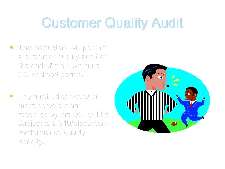 Customer Quality Audit The instructors will perform a customer quality audit at the end