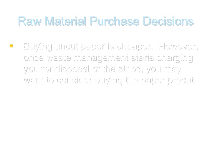 Raw Material Purchase Decisions Buying uncut paper is cheaper. However, once waste management starts