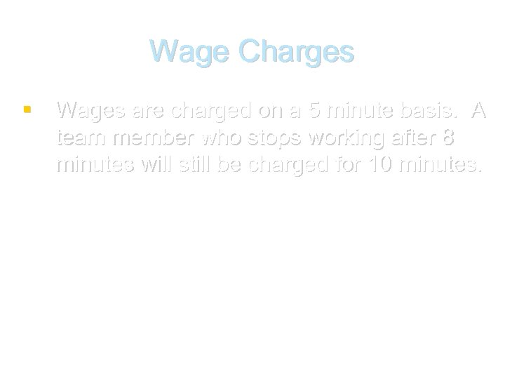 Wage Charges Wages are charged on a 5 minute basis. A team member who