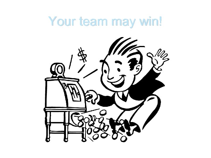 Your team may win! 