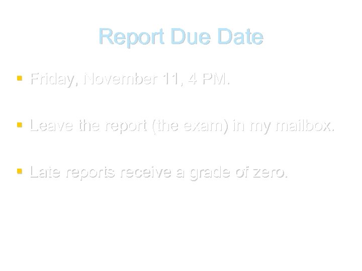 Report Due Date Friday, November 11, 4 PM. Leave the report (the exam) in