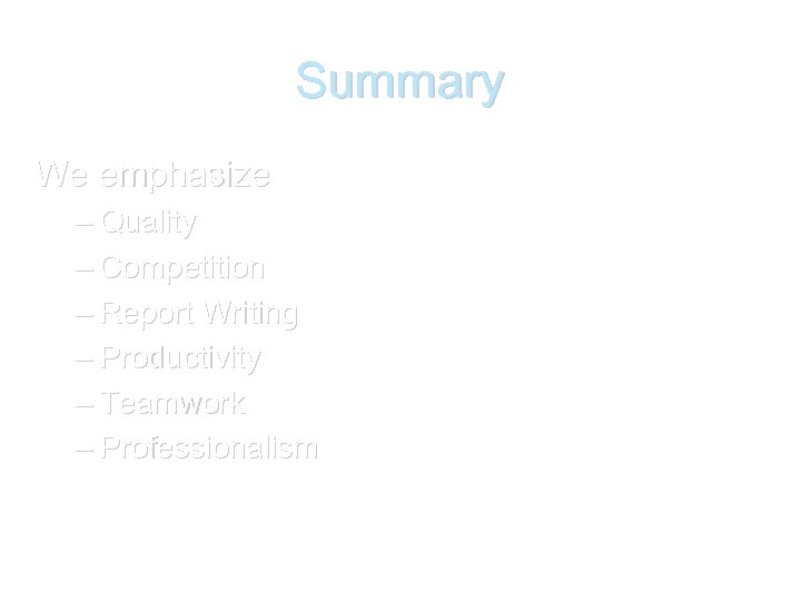 Summary We emphasize – Quality – Competition – Report Writing – Productivity – Teamwork