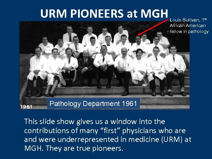 URM PIONEERS at MGH Louis Sullivan, 1 st African American fellow in pathology Pathology