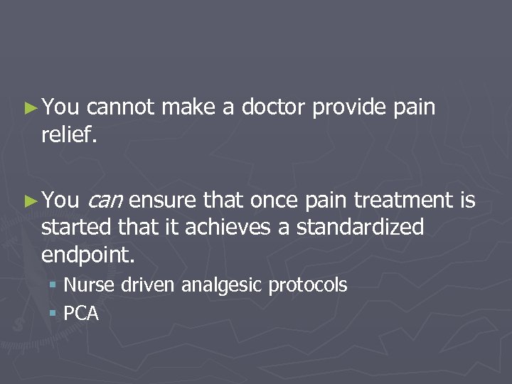 ► You cannot make a doctor provide pain relief. ► You can ensure that
