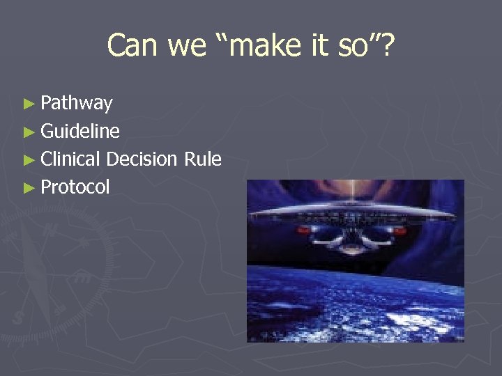 Can we “make it so”? ► Pathway ► Guideline ► Clinical Decision Rule ►