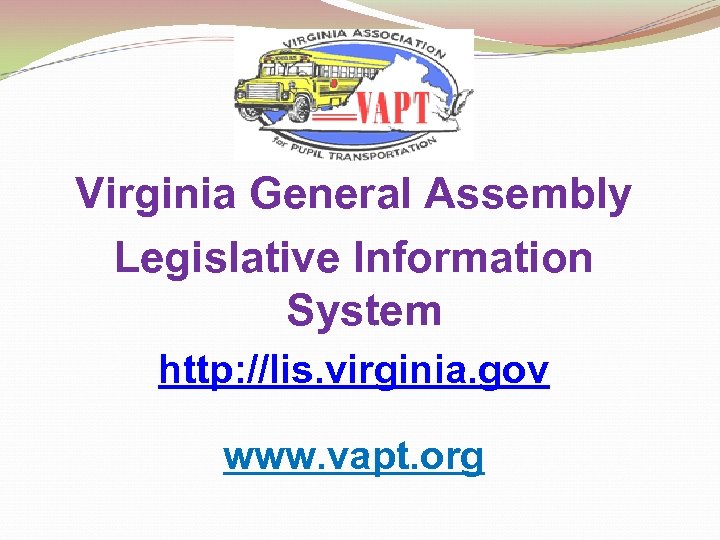 Virginia General Assembly Legislative Information System http: //lis. virginia. gov www. vapt. org 