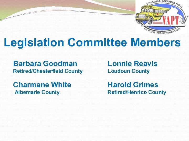 Legislation Committee Members Barbara Goodman Lonnie Reavis Retired/Chesterfield County Loudoun County Charmane White Harold