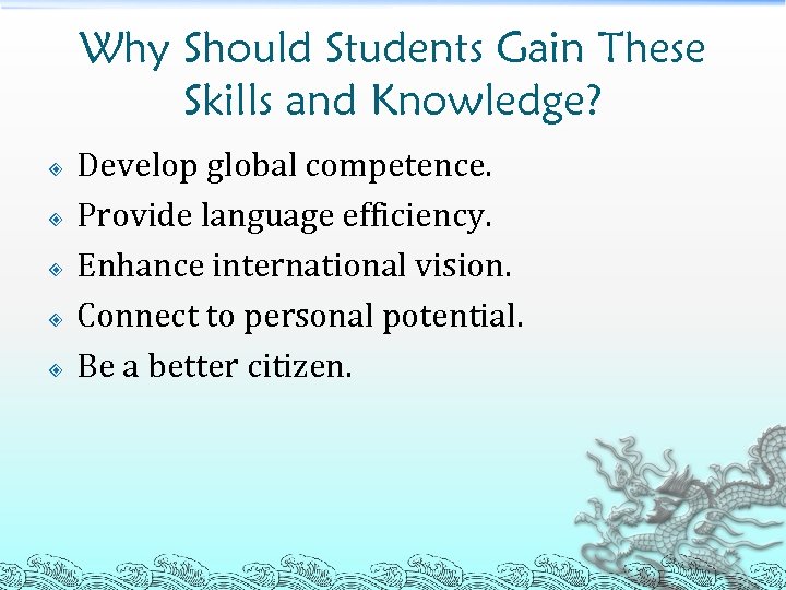 Why Should Students Gain These Skills and Knowledge? Develop global competence. Provide language efficiency.