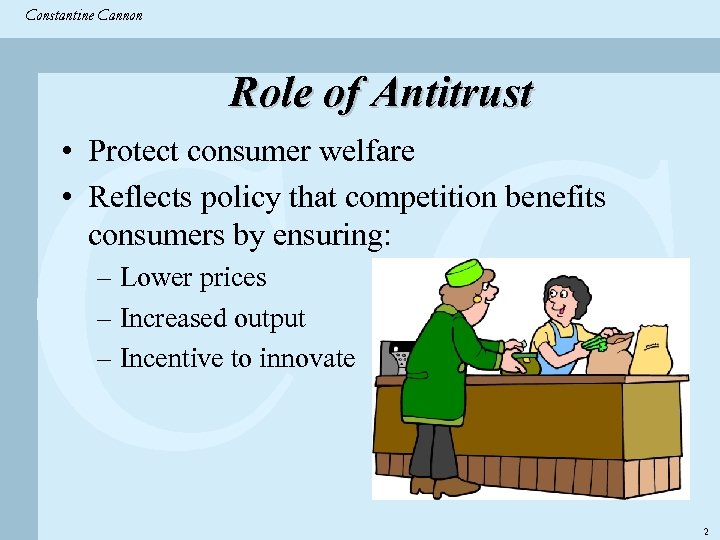 Constantine & Partners Constantine Cannon CC Role of Antitrust • Protect consumer welfare •