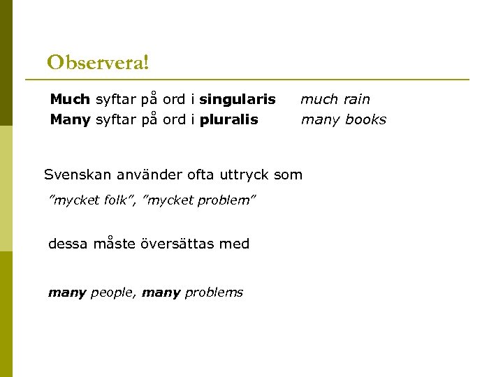Observera! Much syftar på ord i singularis Many syftar på ord i pluralis much