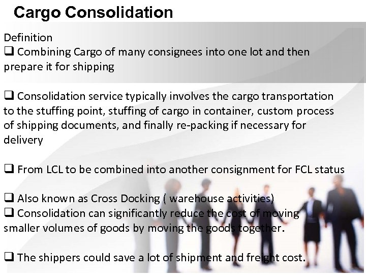 Cargo Consolidation Definition q Combining Cargo of many consignees into one lot and then