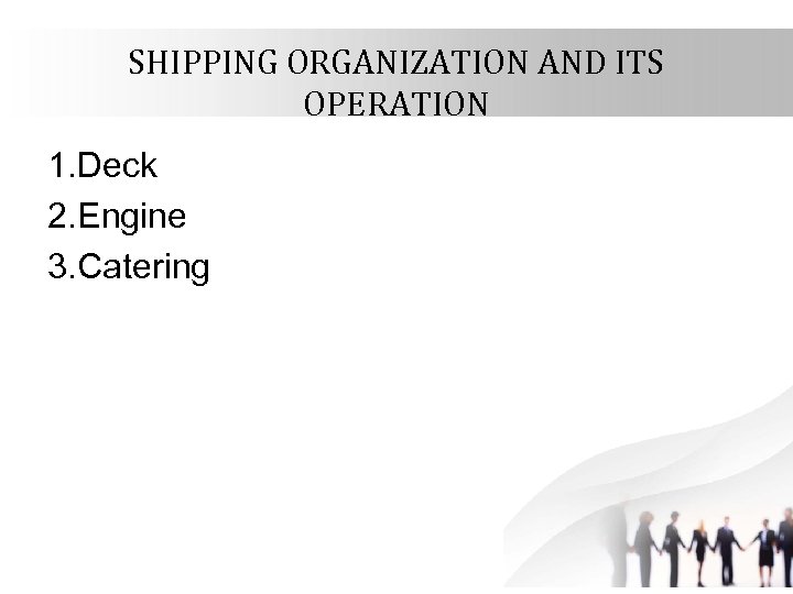 SHIPPING ORGANIZATION AND ITS OPERATION 1. Deck 2. Engine 3. Catering 