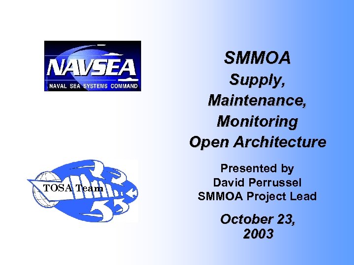 SMMOA Supply, Maintenance, Monitoring Open Architecture TOSA Team Presented by David Perrussel SMMOA Project