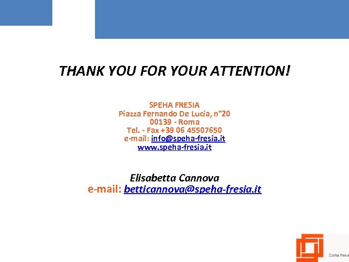 THANK YOU FOR YOUR ATTENTION! SPEHA FRESIA Piazza Fernando De Lucia, n° 20 00139