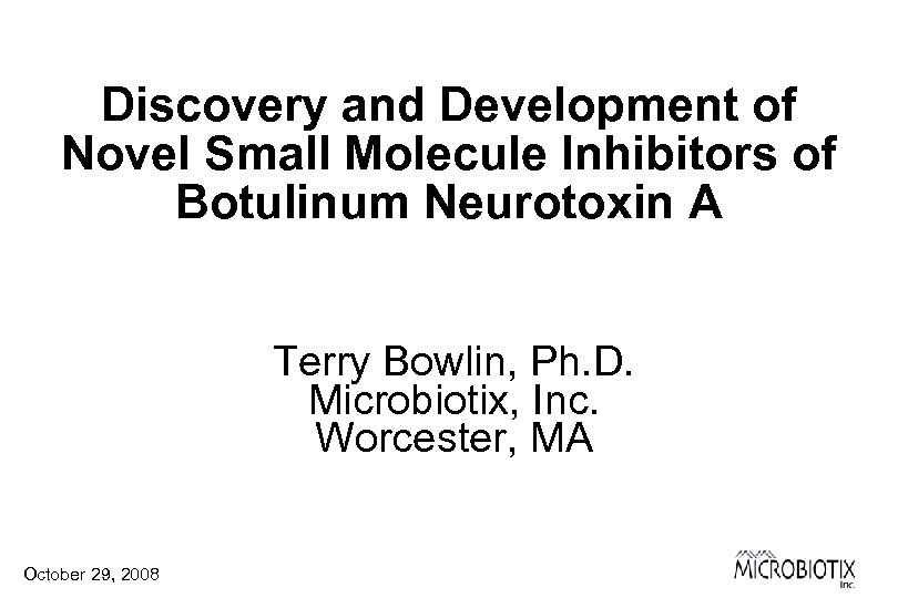 Discovery and Development of Novel Small Molecule Inhibitors of Botulinum Neurotoxin A Terry Bowlin,