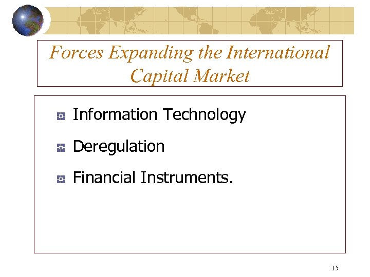 Forces Expanding the International Capital Market Information Technology Deregulation Financial Instruments. 15 