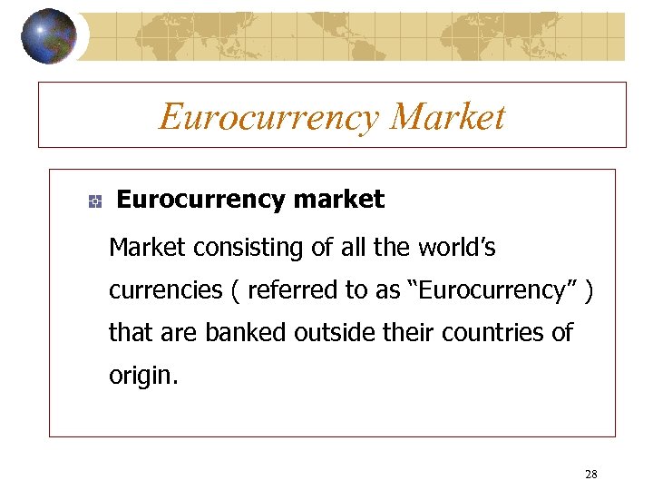 Eurocurrency Market Eurocurrency market Market consisting of all the world’s currencies ( referred to