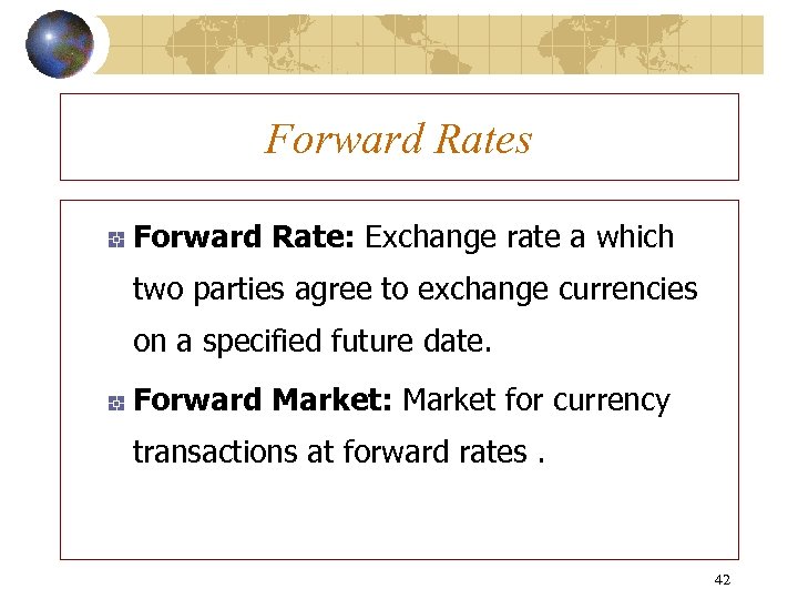 Forward Rates Forward Rate: Exchange rate a which two parties agree to exchange currencies
