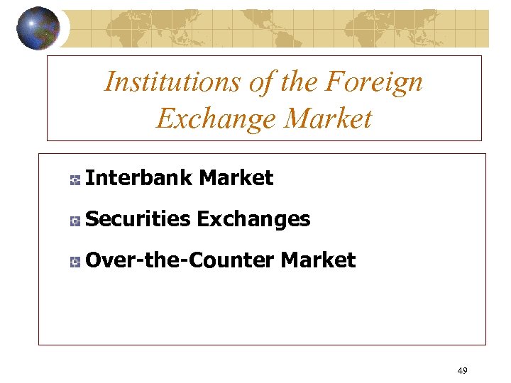 Institutions of the Foreign Exchange Market Interbank Market Securities Exchanges Over-the-Counter Market 49 