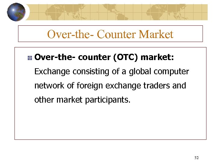 Over-the- Counter Market Over-the- counter (OTC) market: Exchange consisting of a global computer network