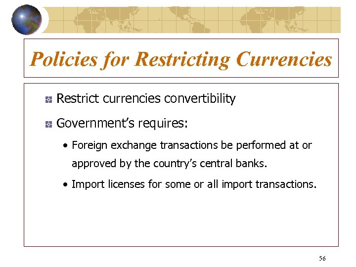 Policies for Restricting Currencies Restrict currencies convertibility Government’s requires: • Foreign exchange transactions be