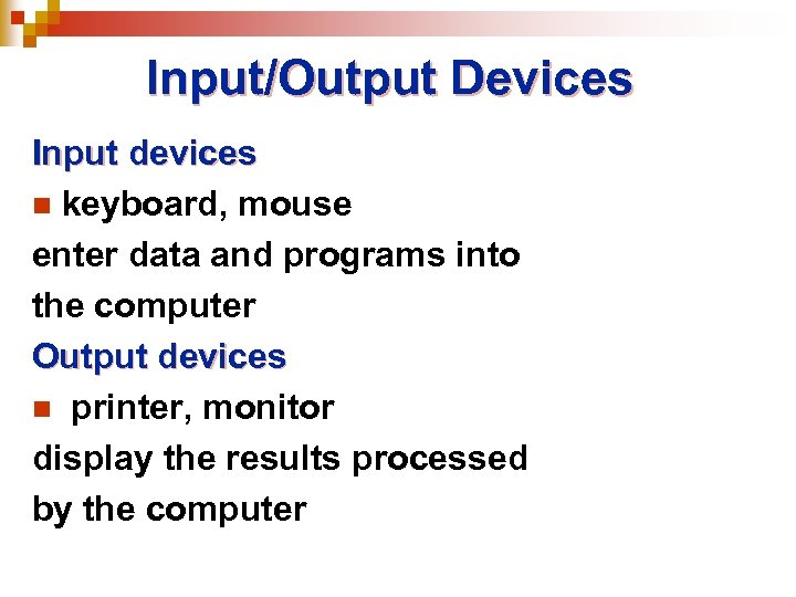 Input/Output Devices Input devices n keyboard, mouse enter data and programs into the computer