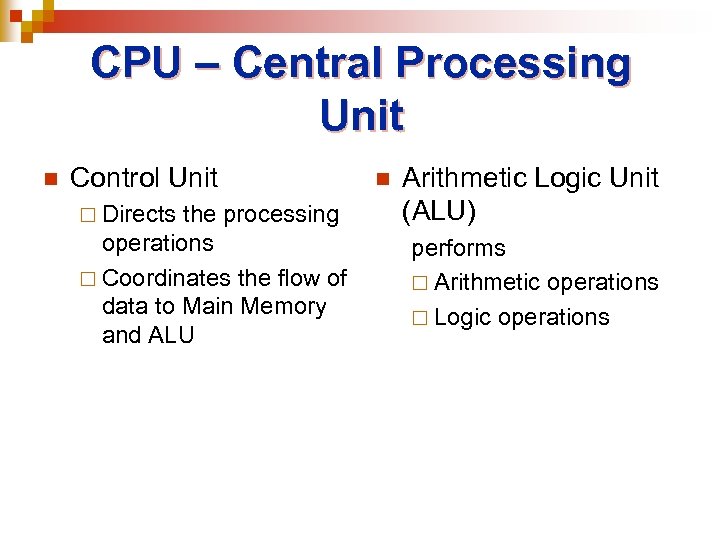 CPU – Central Processing Unit n Control Unit ¨ Directs the processing operations ¨