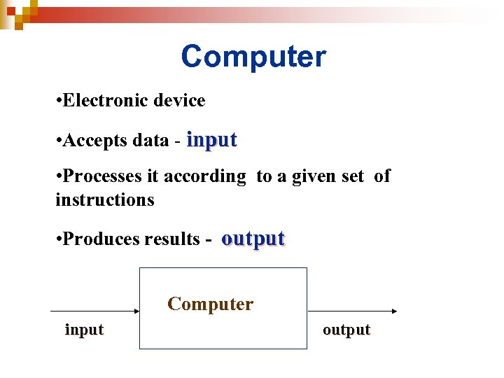 Computer • Electronic device • Accepts data - input • Processes it according to