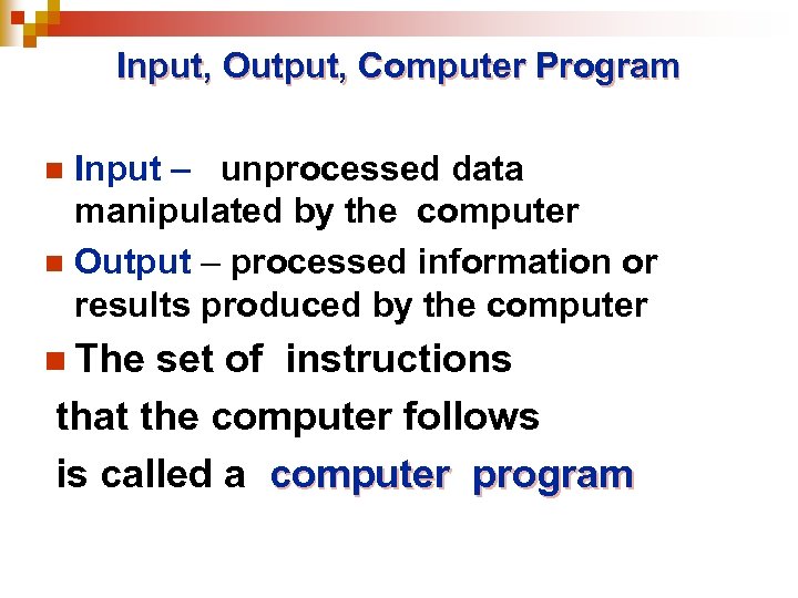 Input, Output, Computer Program Input – unprocessed data manipulated by the computer n Output
