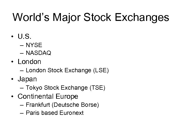 World’s Major Stock Exchanges • U. S. – NYSE – NASDAQ • London –