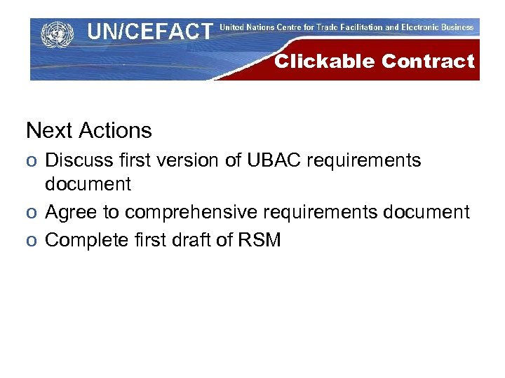 Clickable Contract Next Actions o Discuss first version of UBAC requirements document o Agree