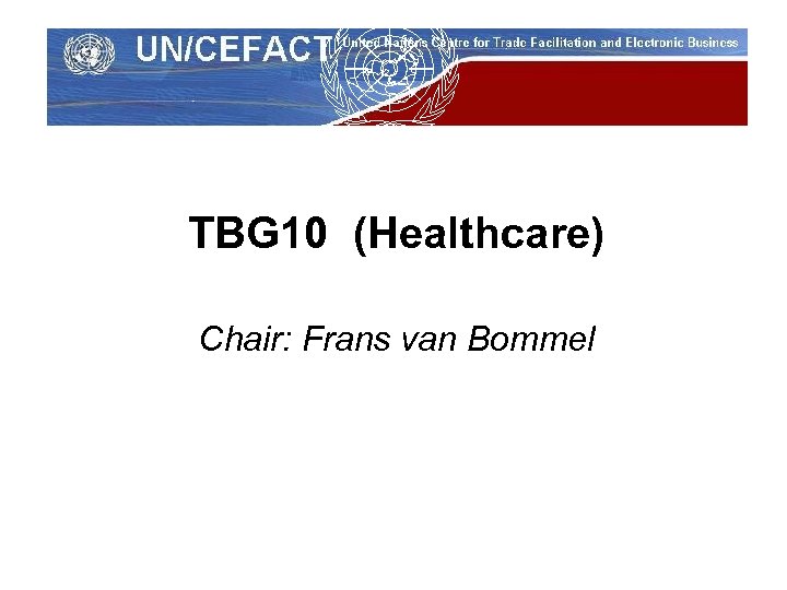 UN/CEFACT TBG 10 (Healthcare) Chair: Frans van Bommel 