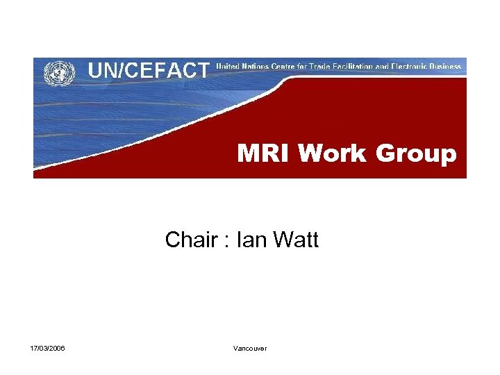 MRI Work Group Chair : Ian Watt 17/03/2006 Vancouver 