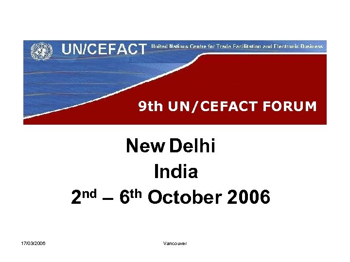 9 th UN/CEFACT FORUM New Delhi India 2 nd – 6 th October 2006