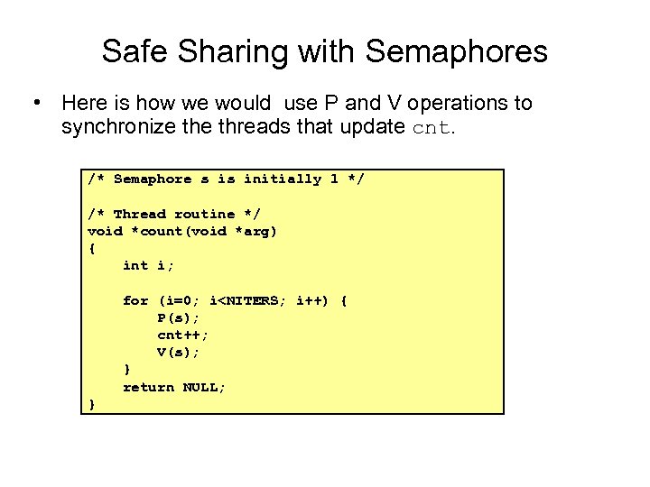 Safe Sharing with Semaphores • Here is how we would use P and V