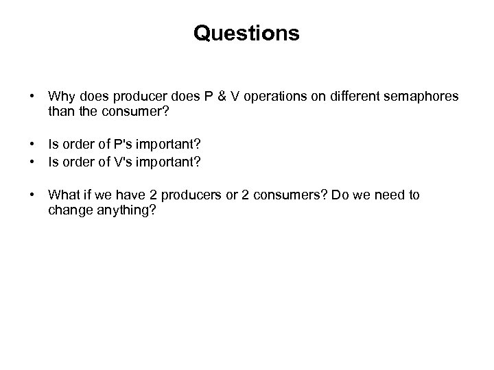 Questions • Why does producer does P & V operations on different semaphores than