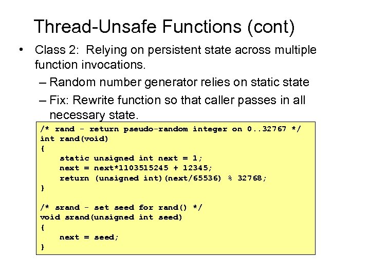 Thread-Unsafe Functions (cont) • Class 2: Relying on persistent state across multiple function invocations.