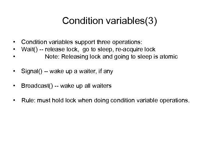 Condition variables(3) • Condition variables support three operations: • Wait() -- release lock, go