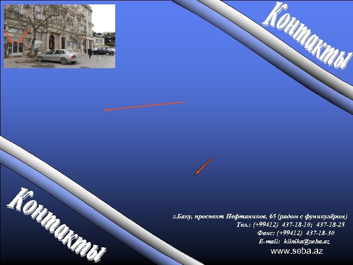 г. Баку, проспект Нефтяников, 65 (рядом с фуникулёром) Тел. : (+99412) 437 -18 -10;
