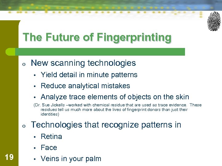 The Future of Fingerprinting o New scanning technologies • • • Yield detail in