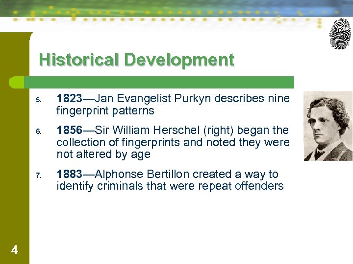 Historical Development 5. 6. 7. 4 1823—Jan Evangelist Purkyn describes nine fingerprint patterns 1856—Sir